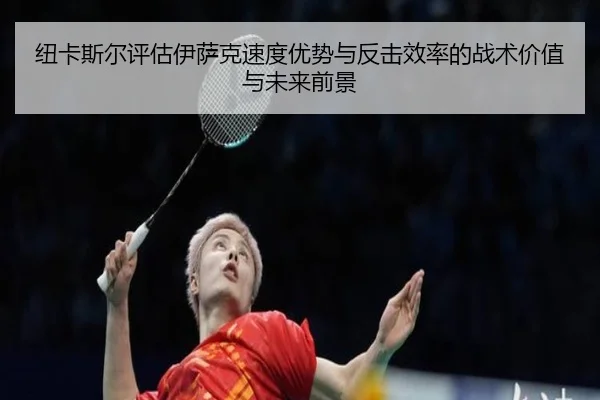 纽卡斯尔评估伊萨克速度优势与反击效率的战术价值与未来前景